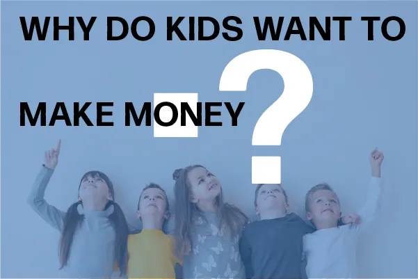 Why Do Kids Want To Make Money