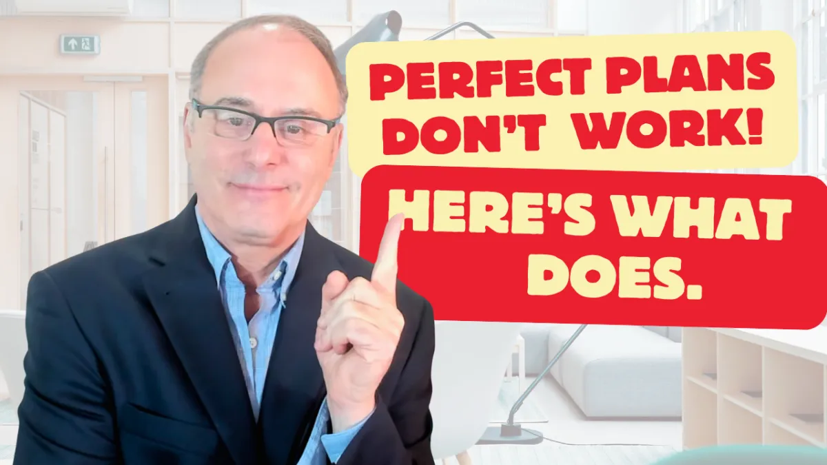 Stop Wasting Time on Your Perfect Plan—Because It Isn’t!