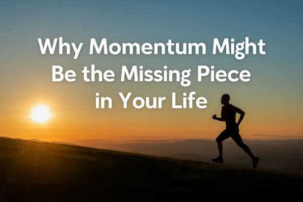 Why Momentum Might Be the Missing Piece in Your Life