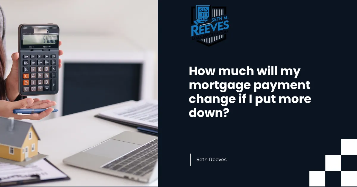 How Much Will My Mortgage Payment Change If I Put More Down?