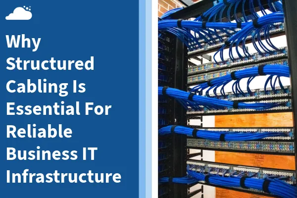 Why Structured Cabling Is Essential For Reliable Business IT Infrastructure