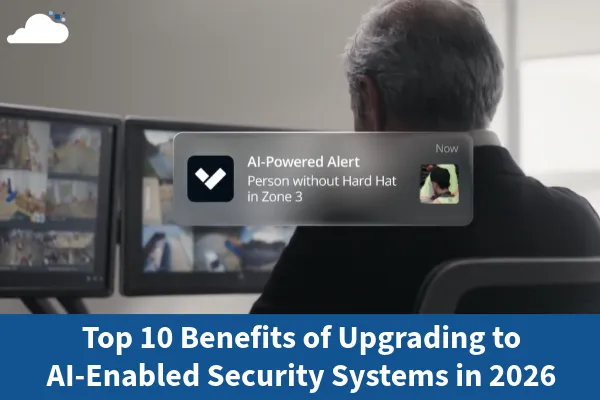 Top 10 Benefits of Upgrading to AI-Enabled Security Systems in 2026 | Modern Physical Security