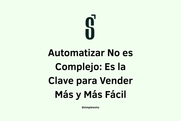Automatizar No es Complejo: Es la Clave para Vender Más y Más Fácil