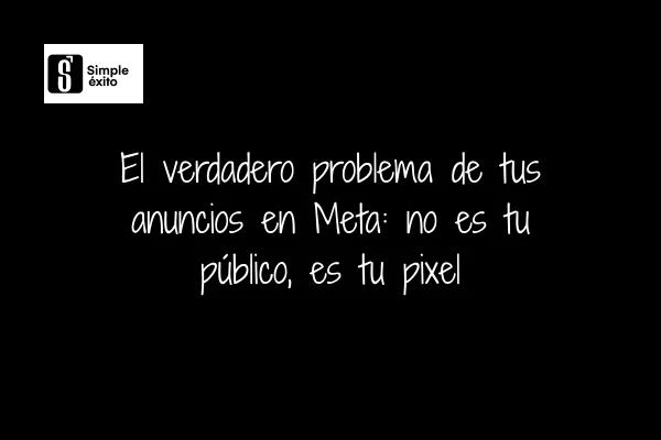 El verdadero problema de tus anuncios en Meta: no es tu público, es tu pixel