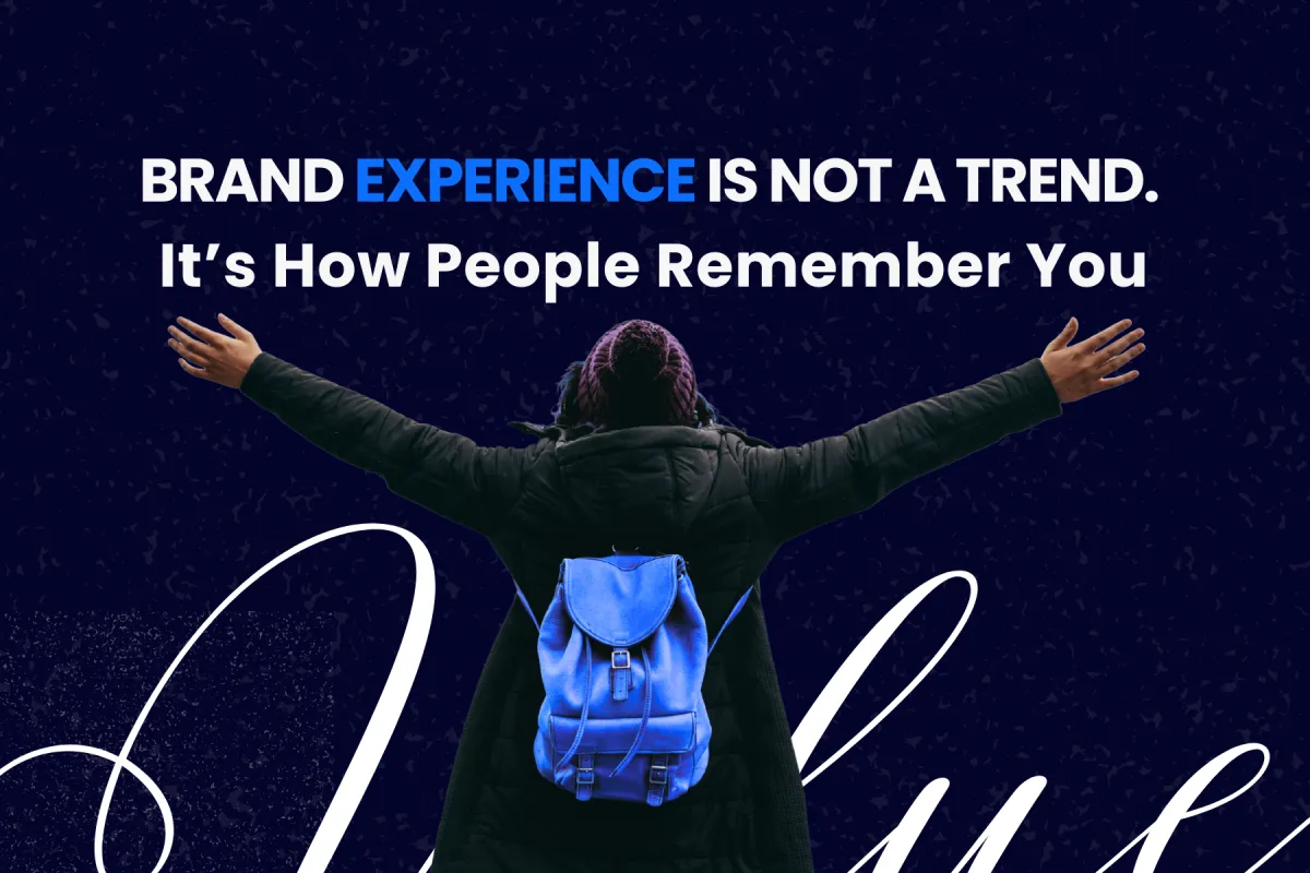 Brand Experience Is Not a Trend. It’s How People Remember You