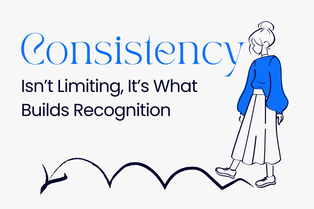Consistency Isn’t Limiting, It’s What Builds Recognition