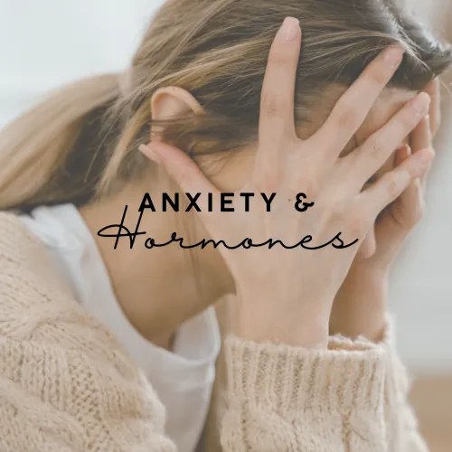 Anxiety and Hormones