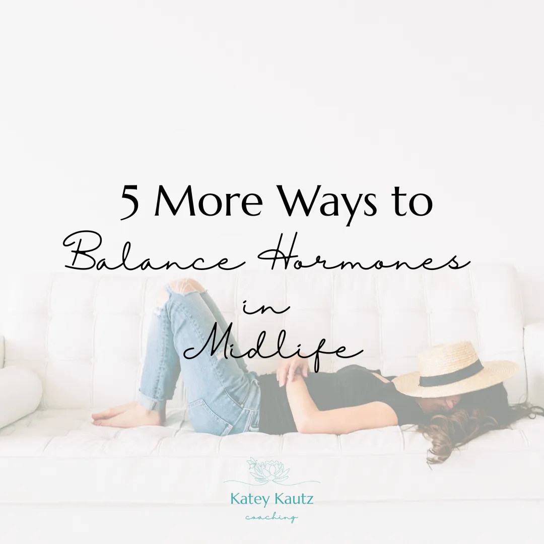 5 More Ways to Balance Your Hormones Naturally in Midlife