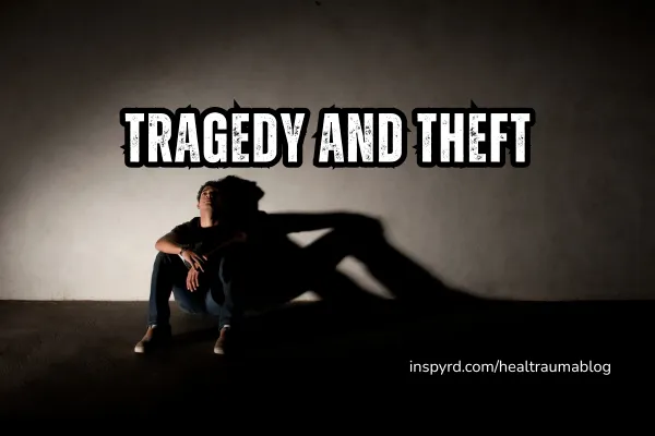 Tragedy and Theft: How Trauma Steals From Us — And How We Can Heal