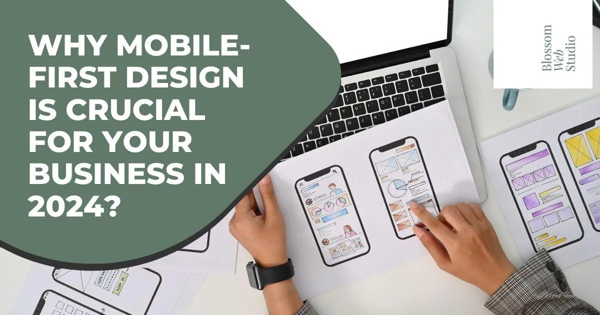 Why Mobile-First Design is Crucial for Your Business in 2024