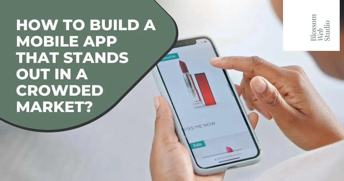 How to Build a Mobile App That Stands Out in a Crowded Market