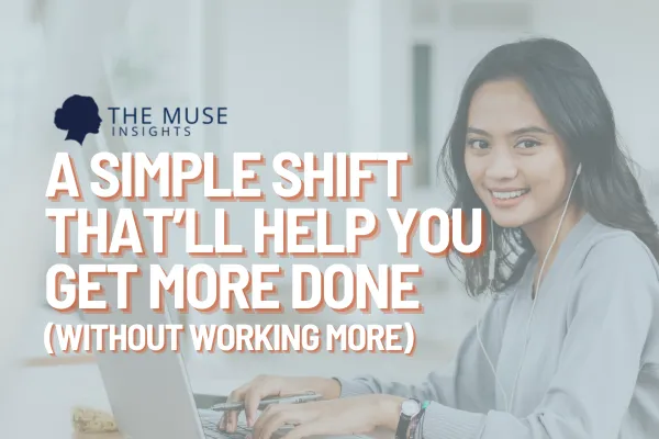 A Simple Shift That’ll Help You Get More Done (Without Working More)