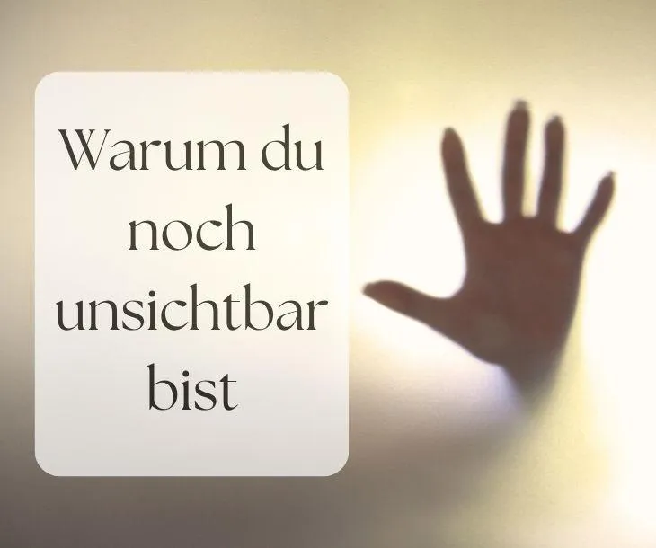 Warum du noch unsichtbar bist