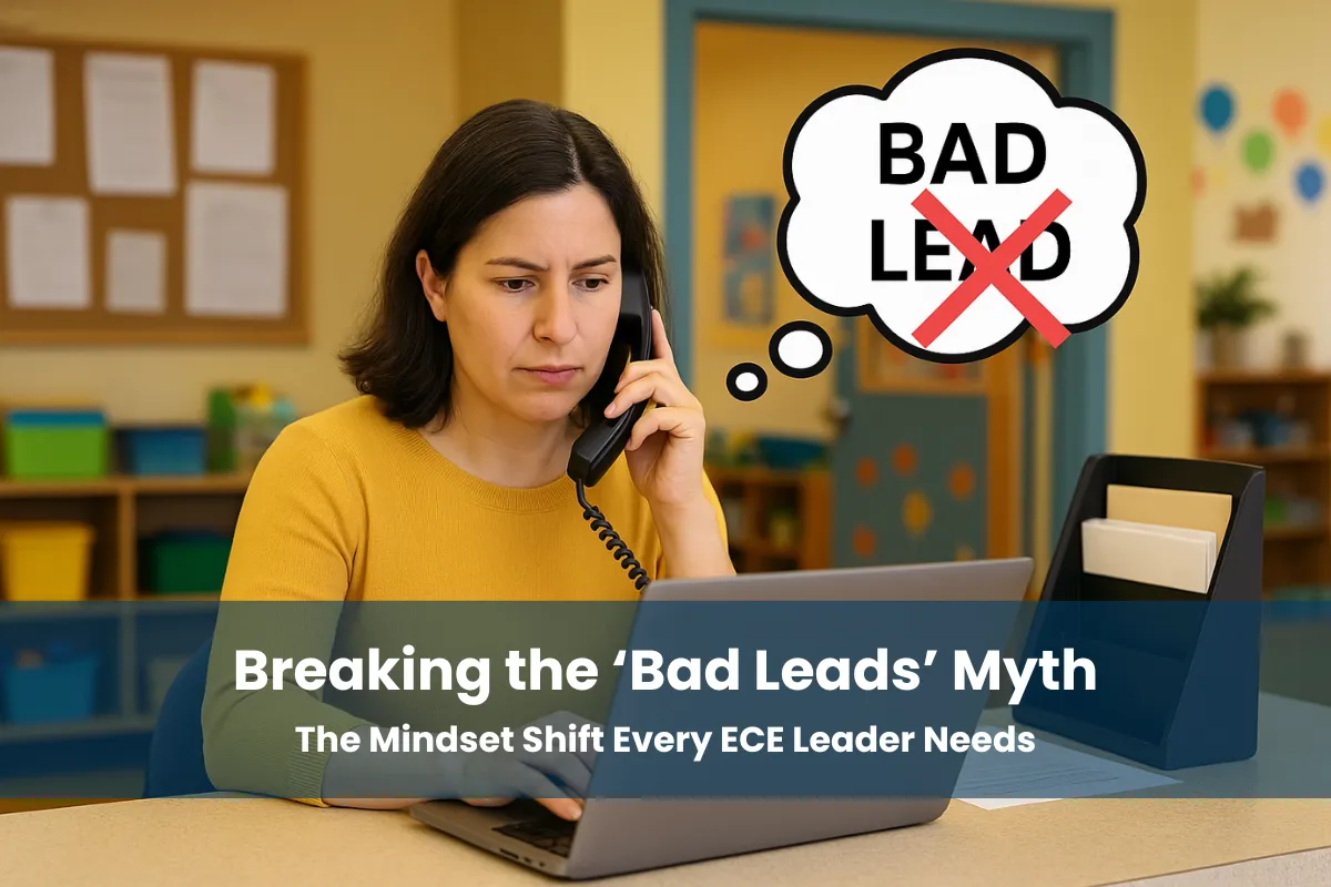 Breaking the ‘Bad Leads’ Myth: The Mindset Shift Every ECE Leader Needs