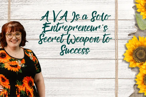 A Virtual Assistant: The Solo Entrepreneur’s Secret Weapon to Success