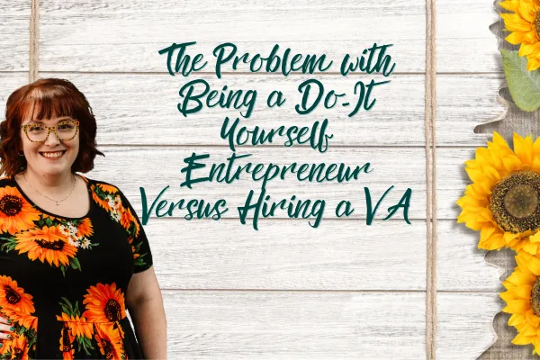 The Problem with Being a Do-It-Yourself Entrepreneur (And Why You Need a VA)
