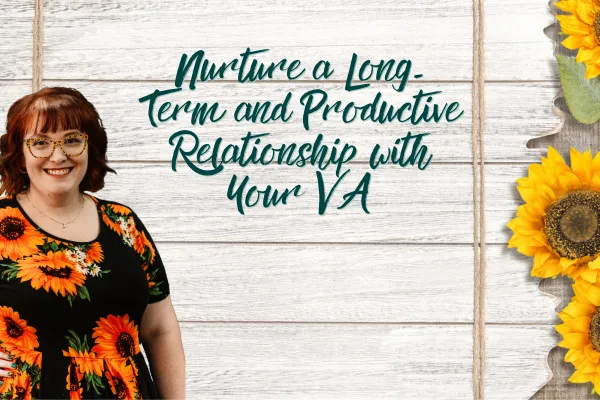 Nurture a Long-Term and Productive Relationship with Your VA