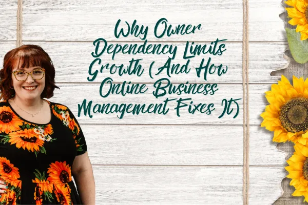 Why Owner Dependency Limits Growth (And How Online Business Management Fixes It)