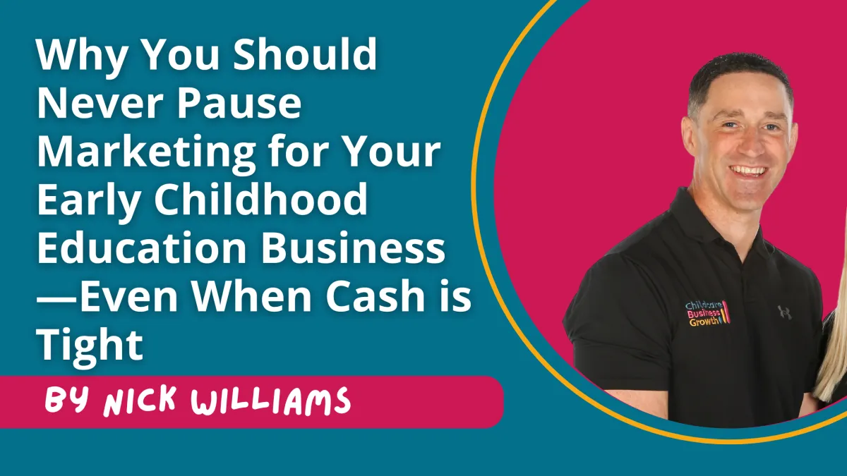 Why You Should Never Pause Marketing for Your Early Childhood Education Business—Even When Cash is Tight