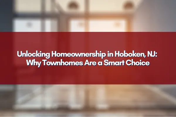 A picturesque townhome in Hoboken, NJ, representing affordable and smart housing solutions for first-time buyers.