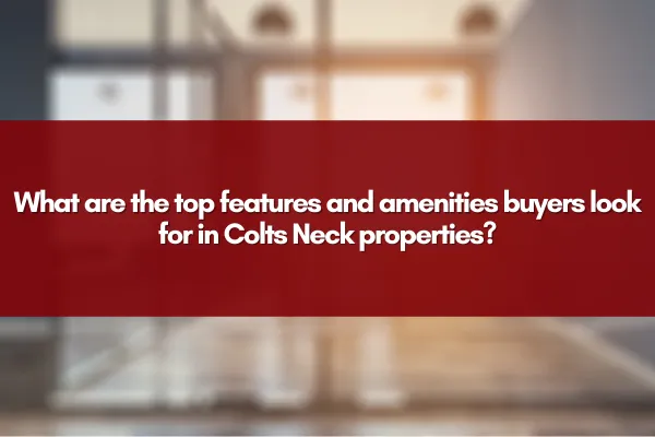 What are the top features and amenities buyers look for in Colts Neck properties?