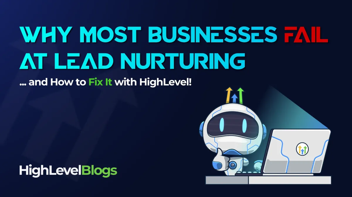 Why Most Businesses Fail at Lead Nurturing (and How to Fix It)