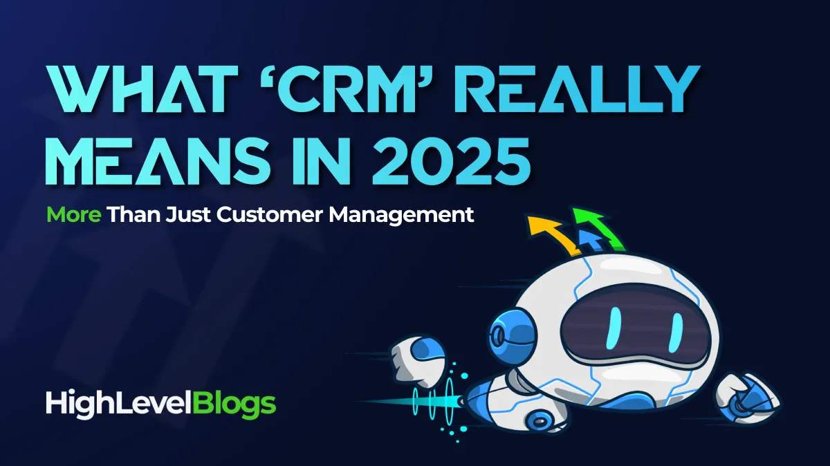 What ‘CRM’ Really Means in 2025: More Than Just Customer Management