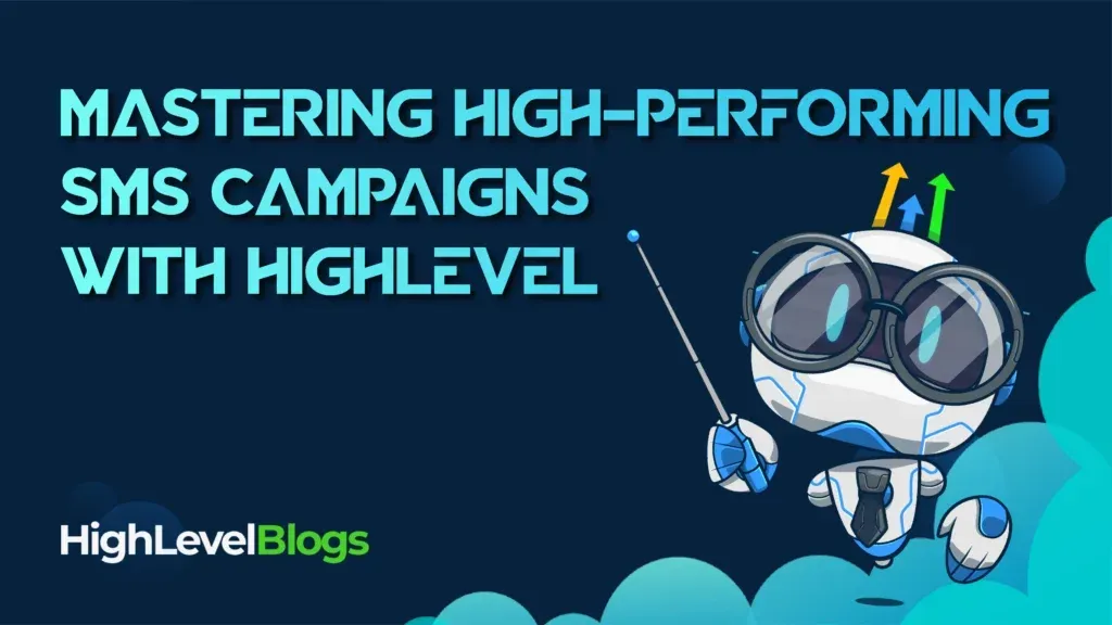 Mastering High-Performing SMS Campaigns with HighLevel