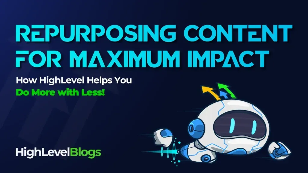 Repurposing Content for Maximum Impact – How HighLevel Helps You Do More with Less