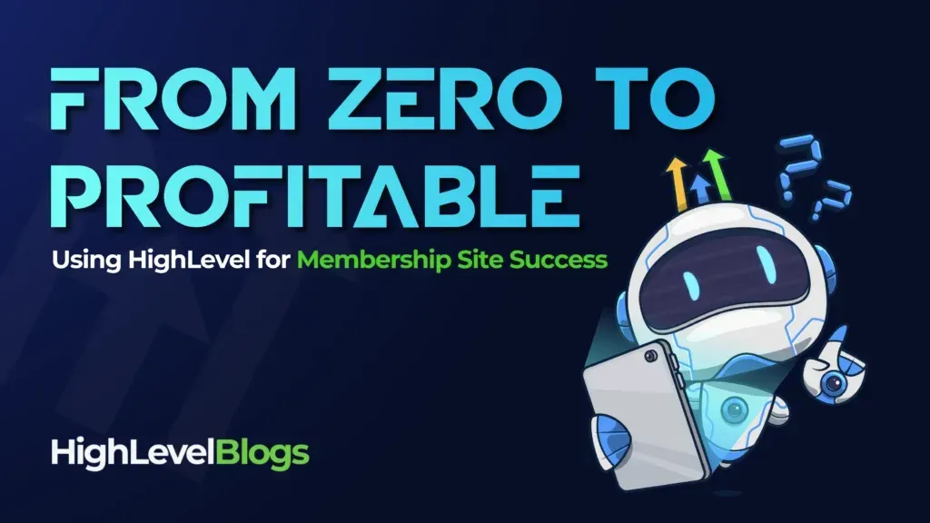 From Zero to Profitable – Using HighLevel for Membership Site Success
