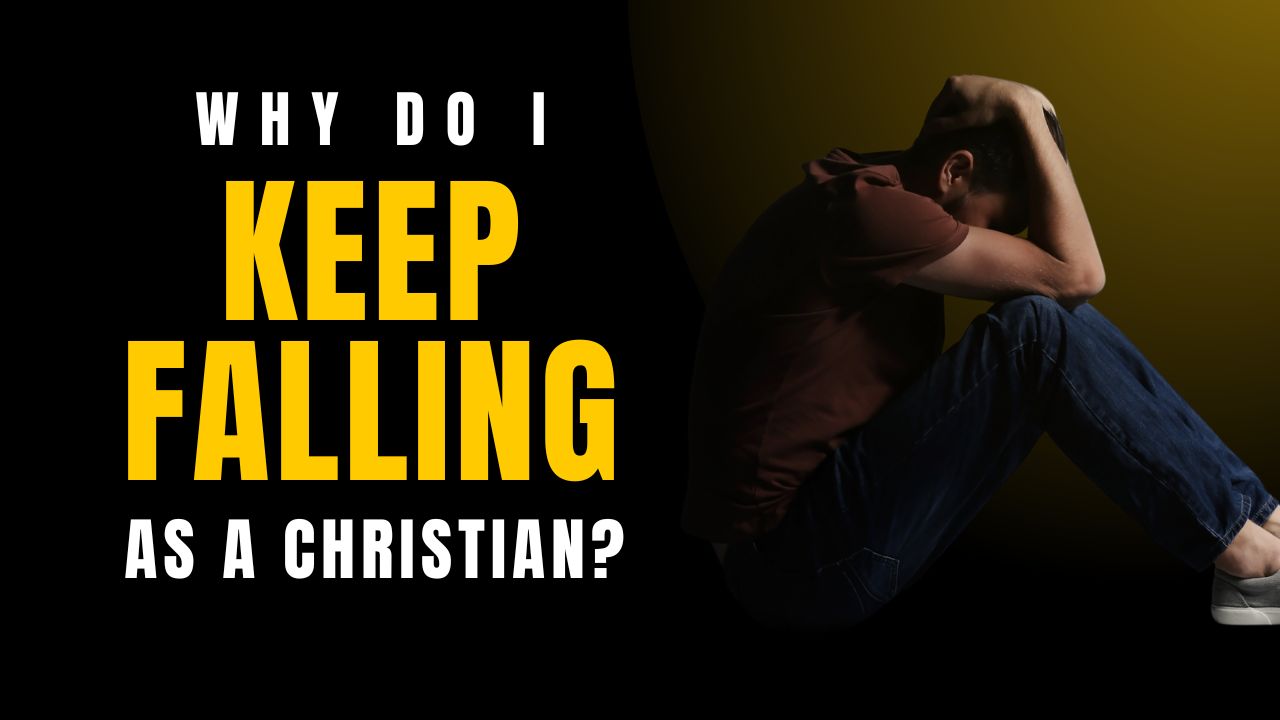 Why Do I Keep Falling as a Christian? | Righteousness From Faith & Love
