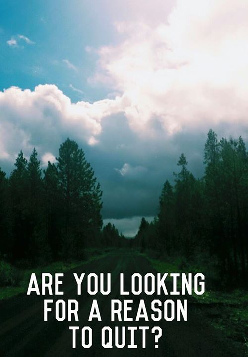 Are You Looking For a Reason to Quit?