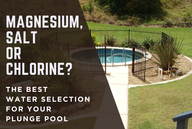 Magnesium, Salt or Chlorine? The Best Water Selection for Plunge Pools