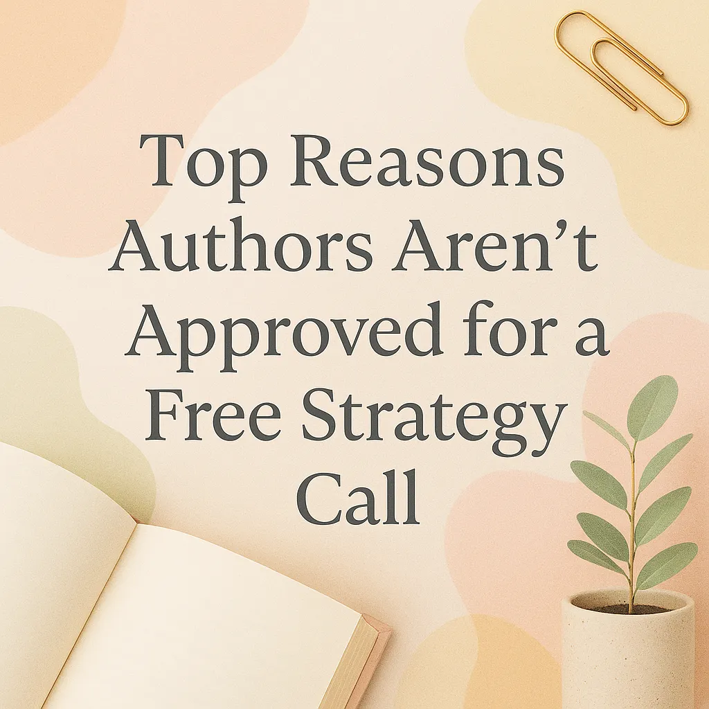 Why Some Authors Don’t Get Approved for a Free Strategy Call (And How to Improve Your Chances)