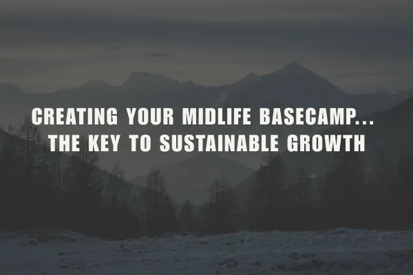 Creating Your Midlife Basecamp...  the key to sustainable growth