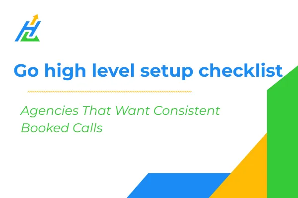 Go High Level Setup Checklist for Agencies That Want Consistent Booked Calls