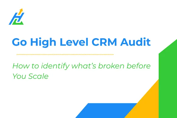 Go High Level CRM Audit: How to Identify What’s Broken Before You Scale