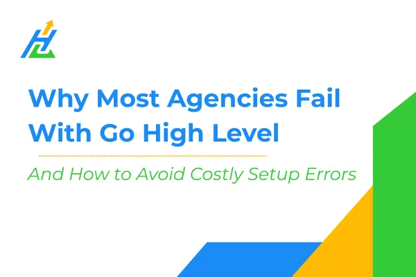 Why Most Agencies Fail With Go High Level (And How to Avoid Costly Setup Errors)