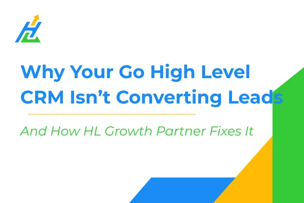 Why Your Go High Level CRM Isn’t Converting Leads