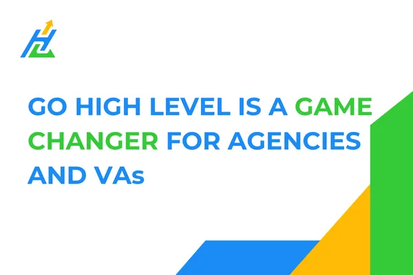 Why GoHighLevel Is a Game-Changer for Agencies and VAs