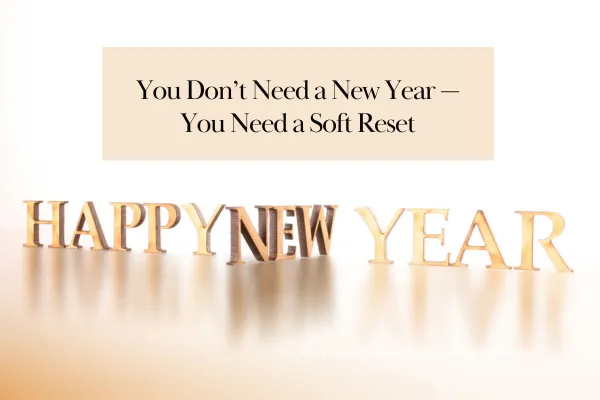 You Don’t Need a New Year — You Need a Soft Reset