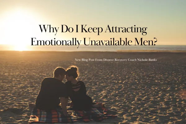 Why Do I Keep Attracting Emotionally Unavailable Men?