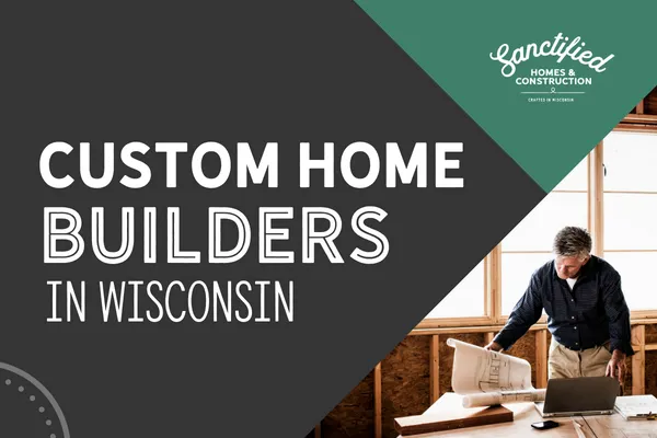Custom Home Builders in Wisconsin | Sanctified Homes & Construction