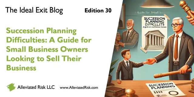 Succession Planning Difficulties: A Guide for Small Business Owners Looking to Sell Their Business - The Ideal Exit Blog - Edition 30
