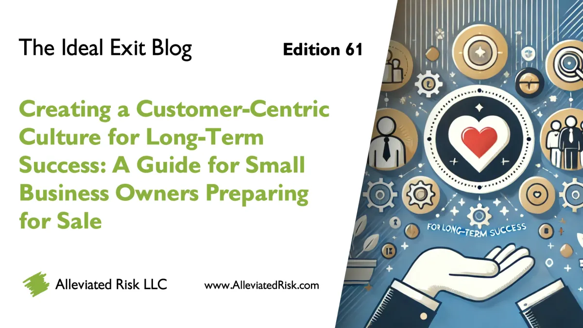 The Ideal Exit Blog - Edition 61 - Creating a Customer-Centric Culture for Long-Term Success: A Guide for Small Business Owners Preparing for Sale