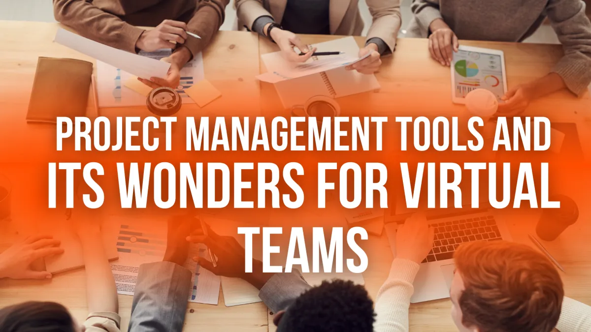 Project Management Tools and Its Wonders For Virtual Teams