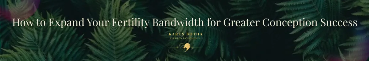 Expanding Your Fertility Bandwidth | Fertility Research & Holistic Fertility