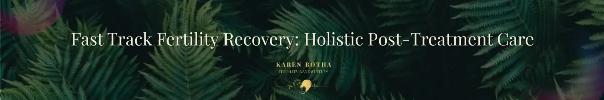 Fast Track Fertility Recovery: Holistic Post-Treatment Care with Fertility Bandwidth