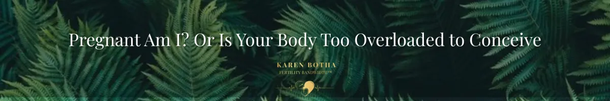 Pregnant Am I? Or Is Your Body Too Overloaded to Conceive?