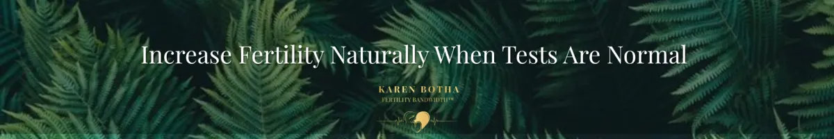 Increase Fertility Naturally When Tests Are “Normal” — The Fertility Bandwidth Explanation